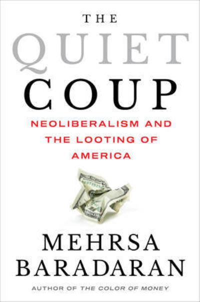 Cover for Baradaran, Mehrsa (University of California, Irvine) · The Quiet Coup: Neoliberalism and the Looting of America (Hardcover Book) (2024)