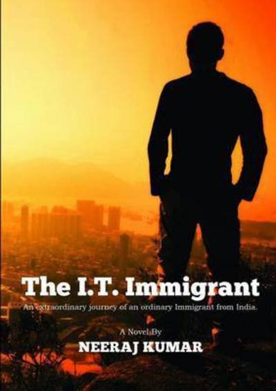 Cover for Neeraj Kumar · The I.t. Immigrant: an Extraordinary Journey of an Ordinary Immigrant from India (Paperback Bog) (2015)