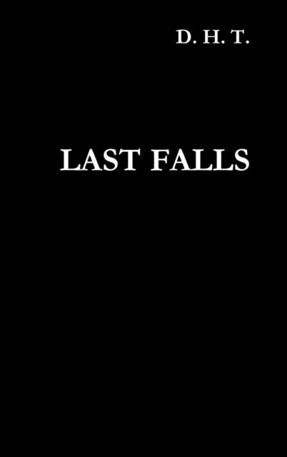 Last Falls - Terence DEN HOED - Bøger - Lulu.com - 9781329799165 - 31. december 2015