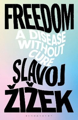 Cover for Zizek, Slavoj (Birkbeck Institute for Humanities, University of London, UK) · Freedom: A Disease Without Cure (Paperback Book) (2025)