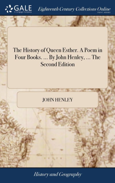 Cover for John Henley · The History of Queen Esther. A Poem in Four Books. ... By John Henley, ... The Second Edition (Hardcover Book) (2018)