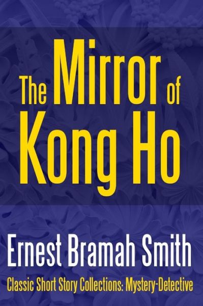 Cover for Ernest Bramah Smith · The Mirror of Kong Ho - Classic Short Story Collections: Mystery-Dete (Book) (2017)