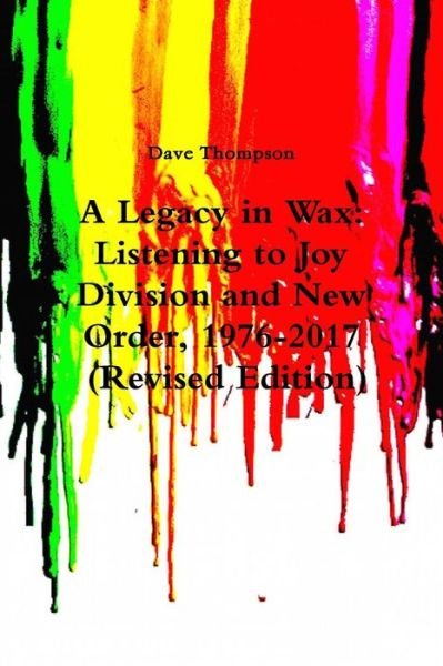 A Legacy in Wax: Listening to Joy Division and New Order, 1976-2017 - Dave Thompson - Bücher - Lulu.com - 9781387320165 - 30. Oktober 2017