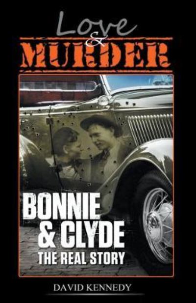 Cover for David Kennedy · Love &amp; Murder The Lives and Crimes of Bonnie and Clyde (Paperback Book) (2018)