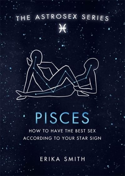 Cover for Erika W. Smith · Astrosex: Pisces: How to have the best sex according to your star sign - The Astrosex Series (Hardcover Book) (2021)