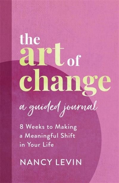 Cover for Nancy Levin · The Art of Change, A Guided Journal: 8 Weeks to Making a Meaningful Shift in Your Life (Taschenbuch) (2022)