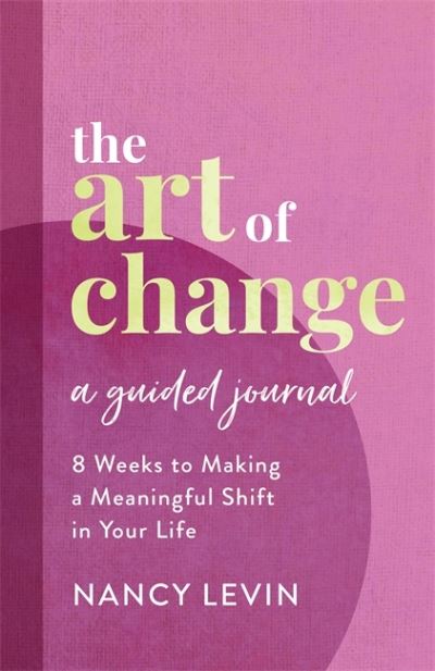 Cover for Nancy Levin · The Art of Change, A Guided Journal: 8 Weeks to Making a Meaningful Shift in Your Life (Pocketbok) (2022)