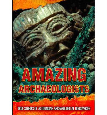 Cover for Fiona Macdonald · Amazing Archaeologists: True Stories of Astounding Archaeological Discoveries - Ultimate Adventurers (Hardcover Book) (2014)