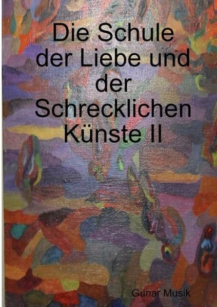 Cover for Gunar Musik · Die Schule der Liebe und der Schrecklichen Künste II (Book) (2009)