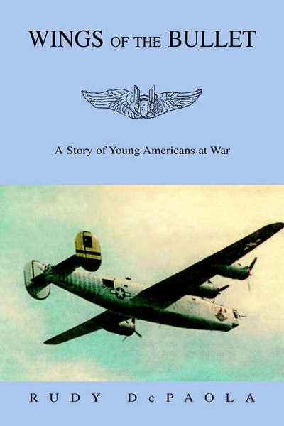 Wings of the Bullet: a Story of Young Americans at War - Rudy Depaola - Books - Xlibris - 9781413498165 - March 16, 2006