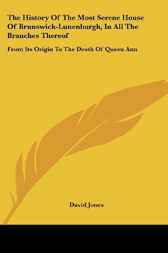 Cover for David Jones · The History of the Most Serene House of Brunswick-lunenburgh, in All the Branches Thereof: from Its Origin to the Death of Queen Ann (Taschenbuch) (2007)
