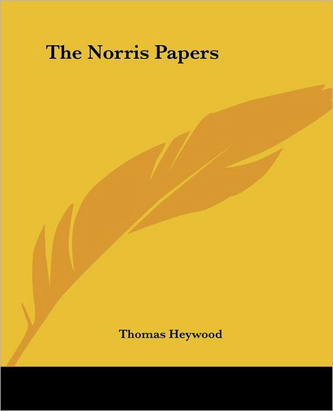 The Norris Papers - Thomas Heywood - Books - Kessinger Publishing - 9781432550165 - April 1, 2007