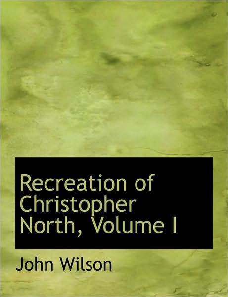 Cover for John Wilson · Recreation of Christopher North, Volume I (Hardcover Book) [Large Type edition] (2008)