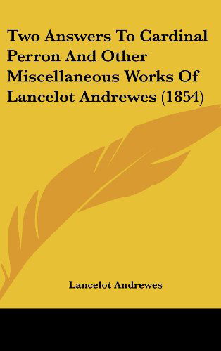 Cover for Lancelot Andrewes · Two Answers to Cardinal Perron and Other Miscellaneous Works of Lancelot Andrewes (1854) (Hardcover Book) (2008)