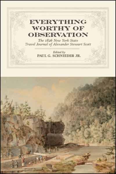 Cover for Paul G. Schneider · Everything Worthy of Observation: The 1826 New York State Travel Journal of Alexander Stewart Scott - Excelsior Editions (Taschenbuch) (2019)