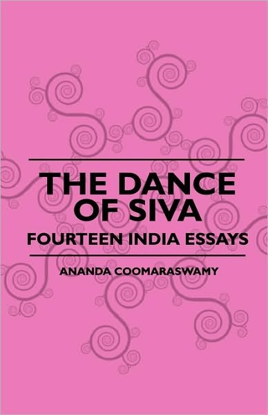 The Dance of Siva - Fourteen India Essays - Ananda Coomaraswamy - Książki - Neilson Press - 9781443789165 - 5 lutego 2009