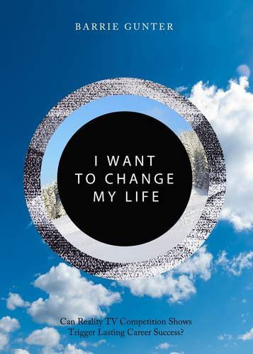 Cover for Barrie Gunter · I Want to Change My Life: Can Reality TV Competition Shows Trigger Lasting Career Success? (Hardcover Book) [Unabridged edition] (2014)