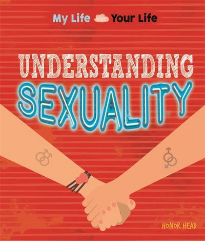 Cover for Honor Head · My Life, Your Life: Understanding Sexuality: What it means to be lesbian, gay or bisexual - My Life, Your Life (Hardcover Book) [Illustrated edition] (2017)