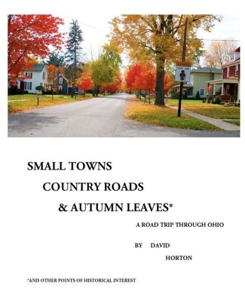 Cover for David Horton · Small Towns, Country Roads, &amp; Autumn Leaves: and Other Points of Historical Interest (Paperback Bog) (2010)