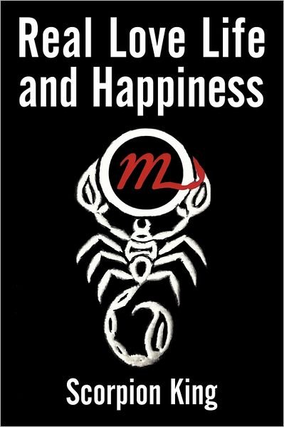 Real Love Life and Happiness - Scorpion King - Boeken - Authorhouse - 9781463448165 - 24 augustus 2011