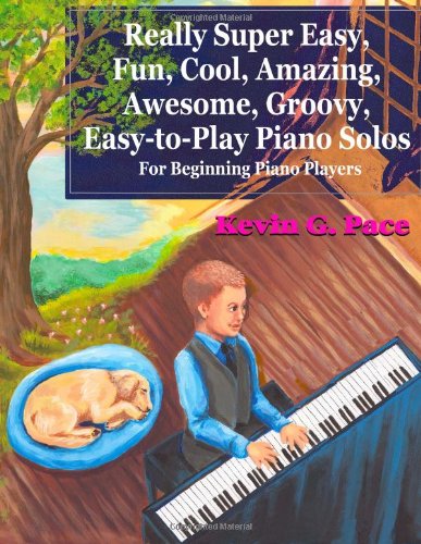 Cover for Kevin G. Pace · Really Super Easy, Fun, Cool, Amazing, Awesome, Groovy, Easy-to-play Piano Solos: for Beginning Piano Players (Paperback Book) (2011)