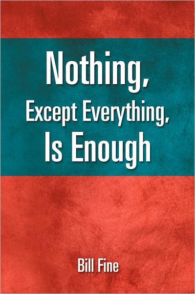 Cover for Bill Fine · Nothing, Except Everything, is Enough (Paperback Bog) (2011)