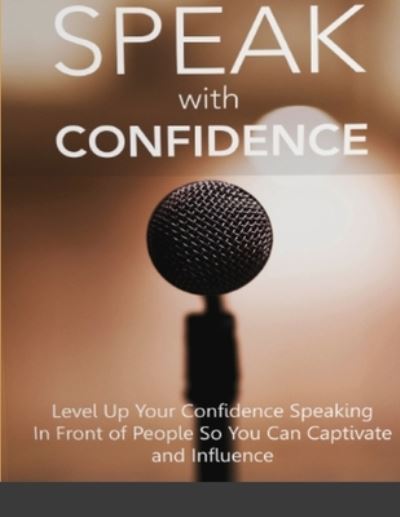 Cover for Saler Ulora · Speak with Confidence - Level up Your Confidence Speaking in Front of People So You Can Captivate and Influence (Book) (2021)