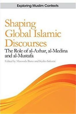 Cover for Masooda Bano · Shaping Global Islamic Discourses: The Role of al-Azhar, al-Medina and al-Mustafa - Exploring Muslim Contexts (Paperback Book) (2017)