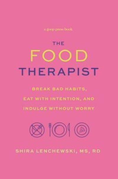 Cover for Shira Lenchewski · The Food Therapist: Break Bad Habits, Eat with Intention, and Indulge Without Worry (Gebundenes Buch) [First edition. edition] (2018)