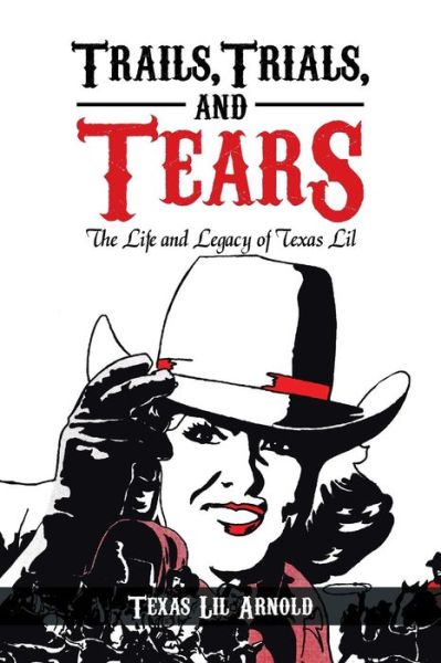 Cover for Texas Lil Arnold · Trails, Trials, and Tears: the Life and Legacy of Texas Lil (Paperback Book) (2013)