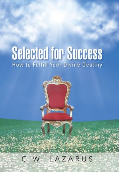 Cover for C W Lazarus · Selected for Success: How to Fulfill Your Divine Destiny (Hardcover Book) (2015)