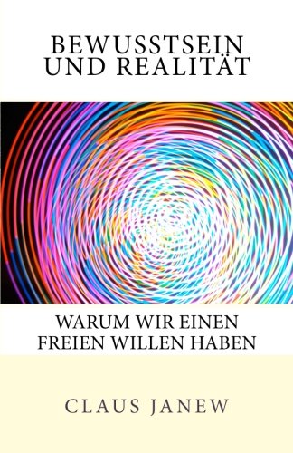 Cover for Claus Janew · Bewusstsein Und Realität: Warum Wir Einen Freien Willen Haben (Paperback Book) [German, 2nd Extended edition] (2013)