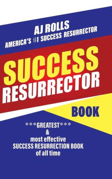 Success Resurrector: Greatest Self Help Book of All Time - A J Rolls - Książki - Trafford Publishing - 9781490756165 - 23 marca 2015