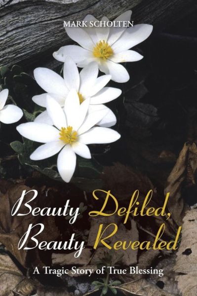 Cover for Mark Scholten · Beauty Defiled, Beauty Revealed: a Tragic Story of True Blessing (Paperback Book) (2013)