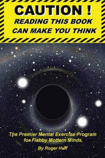Cover for Roger Huff · Caution ! Reading This Book Can Make You Think: the Premier Mental Exercise Program for Flabby Modern Minds (Paperback Book) (2013)