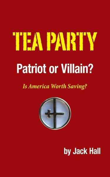Cover for Jack Hall · Tea Party - Patriot or Villain?: is America Worth Saving? (Pocketbok) (2014)