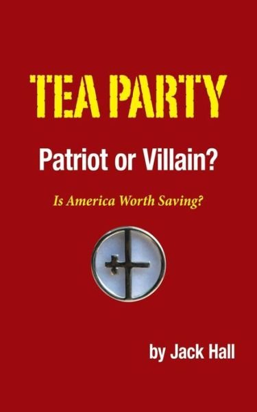 Cover for Jack Hall · Tea Party - Patriot or Villain?: is America Worth Saving? (Paperback Book) (2014)