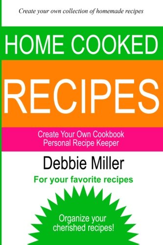 Personal Recipe Keeper: Create Your Own Cookbook - Debbie Miller - Books - CreateSpace Independent Publishing Platf - 9781493672165 - November 3, 2013