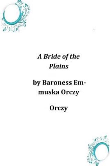 Cover for Baroness Emmuska Orczy Orczy · A Bride of the Plains (Paperback Book) (2014)