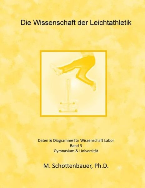Cover for M Schottenbauer · Die Wissenschaft Der Leichtathletik: Band 3: Daten &amp; Diagramme Fur Wissenschaft Labor (Paperback Bog) (2014)