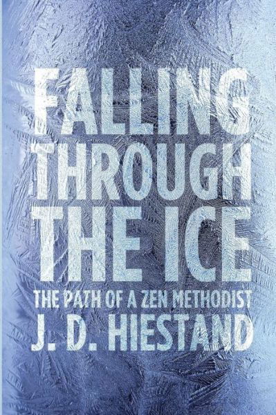 Cover for J D Hiestand · Falling Through the Ice: the Path of a Zen Methodist (Paperback Book) (2014)