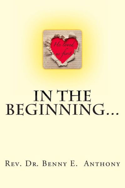 In the Beginning... - Benny E Anthony - Livros - Createspace Independent Publishing Platf - 9781499117165 - 26 de abril de 2014