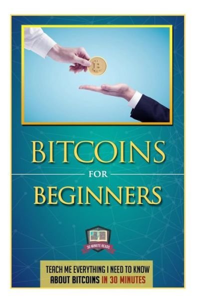 Cover for 30 Minute Reads · Bitcoins for Beginners: Teach Me Everything I Need to Know About Bitcoins in 30 Minutes (Paperback Bog) (2014)