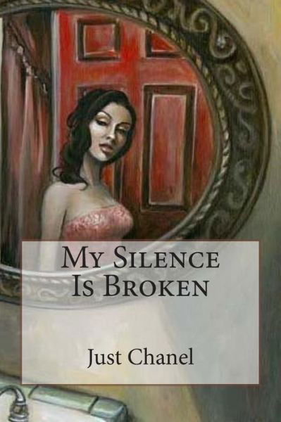My Silence is Broken - Just Chanel - Bücher - Createspace - 9781505357165 - 15. Februar 2015