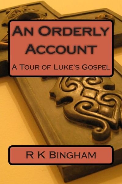 Cover for R K Bingham · An Orderly Account: a Tour of Luke's Gospel (Paperback Book) (2015)