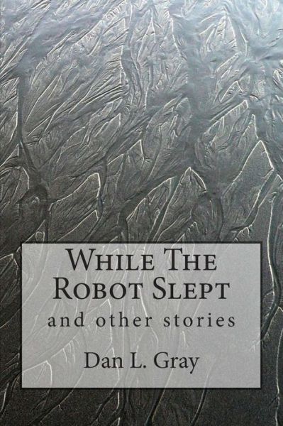 Cover for Dan L Gray · While The Robot Slept (Paperback Book) (2015)