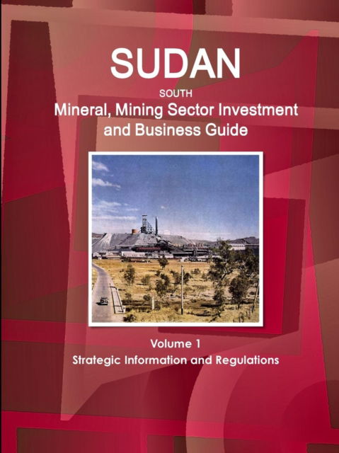 Cover for Inc Ibp · Sudan South Mineral, Mining Sector Investment and Business Guide Volume 1 Strategic Information and Regulations (Paperback Book) (2016)