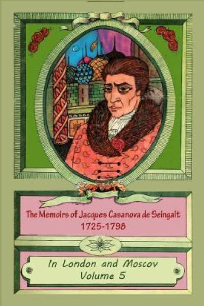 Cover for Jacques Casanova De Seingalt · The Memoirs of Jacques Casanova de Seingalt 1725-1798 Volume 5 In London and Mo (Taschenbuch) (2015)