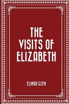 The Visits of Elizabeth - Elinor Glyn - Books - Createspace Independent Publishing Platf - 9781523937165 - February 9, 2016
