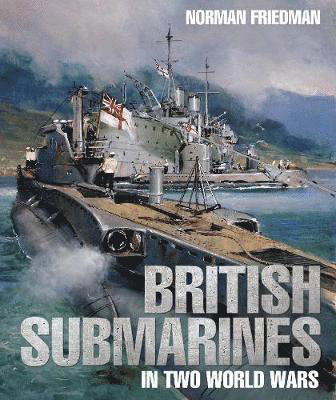 Cover for Norman Friedman · British Submarines in Two World Wars (Gebundenes Buch) (2019)